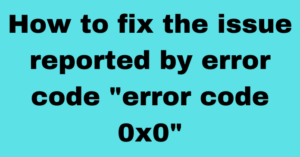 People Facing Error 0x0 0x0 In Windows fix it Now Perfectly